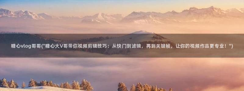 糖心vlog怎么看不了：糖心vlog哥哥(\