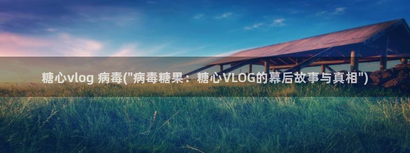 糖心vlog视频ios：糖心vlog 病毒(\