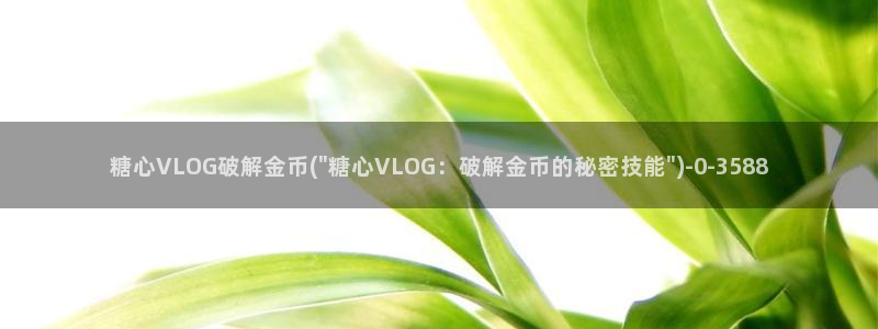 糖心vlog叫什么：糖心VLOG破解金币(\
