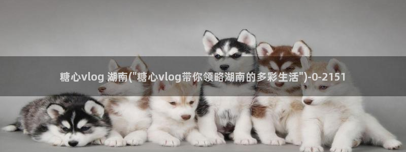 糖心vlog丽娜：糖心vlog 湖南(\